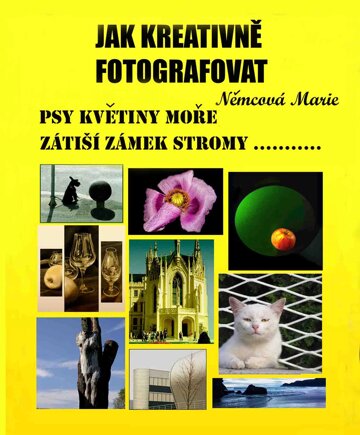 Obálka knihy Jak kreativně fotografovat psy, květiny, moře, zátiší, zámek, stromy....