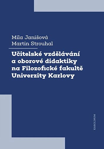Obálka knihy Učitelské vzdělávání a oborové didaktiky na Filozofické fakultě Univerzity Karlovy