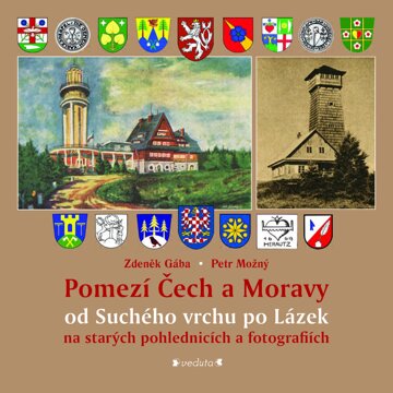 Obálka knihy Pomezí Čech a Moravy od Suchého vrchu po Lázek na starých pohlednicích a fotografiích