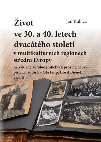 Obálka knihy Život ve 30. a 40. letech dvacátého století v multikulturních regionech střední Evropy na základě autobiografických próz německy píšících autorů