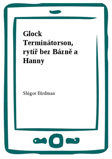 Obálka knihy Glock Terminátorson, rytíř bez Bázně a Hanny