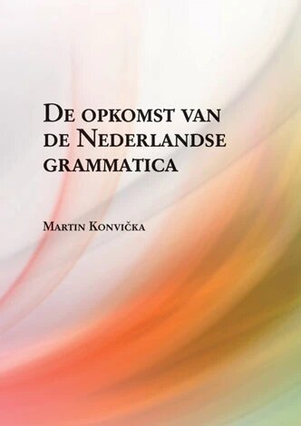 Obálka knihy De opkomst van de Nederlandse grammatica. Over grammaticalisatie en andere verwante ontwikkelingen in de geschiedenis van het Nederlands