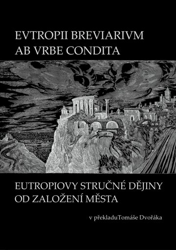 Obálka knihy EVTROPII BREVIARIVM AB VRBE CONDITA / EUTROPIOVY STRUČNÉ DĚJINY OD ZALOŽENÍ MĚSTA