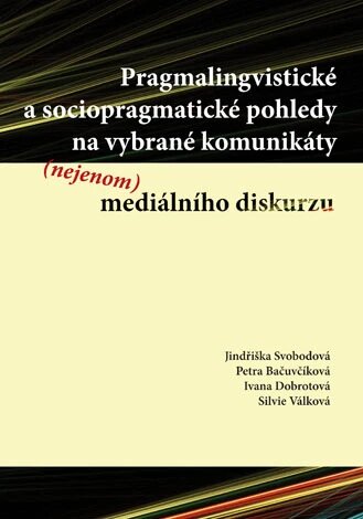Obálka knihy Pragmalingvistické a sociopragmatické pohledy na vybrané komunikáty (nejenom) mediálního diskurzu