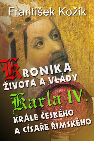 Obálka knihy Kronika života a vlády Karla IV. krále českého a císaře římského